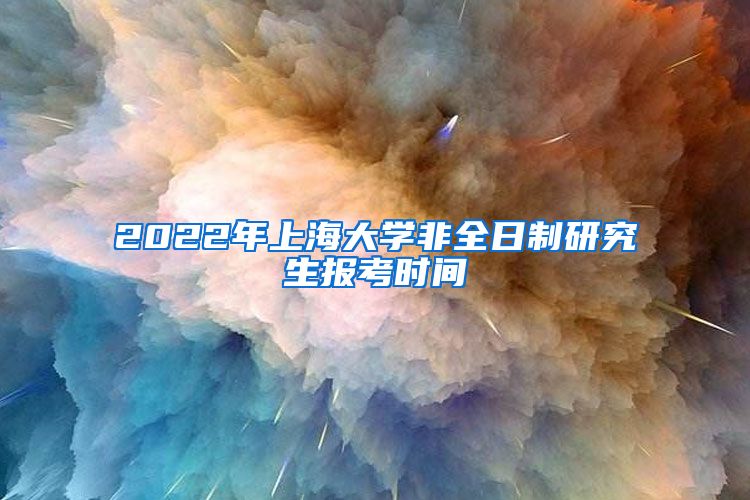 2022年上海大學(xué)非全日制研究生報考時間