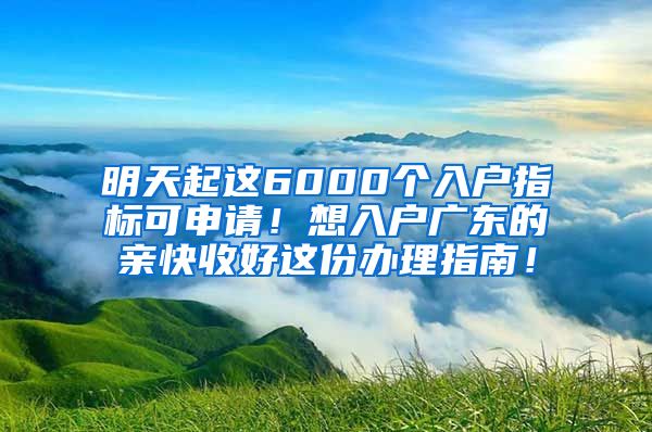 明天起這6000個(gè)入戶指標(biāo)可申請(qǐng)！想入戶廣東的親快收好這份辦理指南！