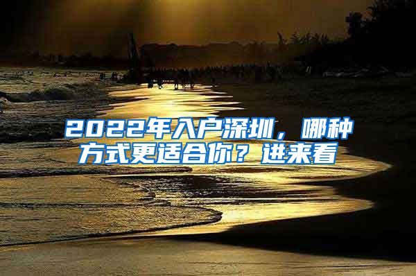 2022年入戶深圳，哪種方式更適合你？進(jìn)來(lái)看