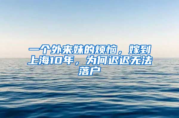 一個(gè)外來妹的煩惱，嫁到上海10年，為何遲遲無法落戶