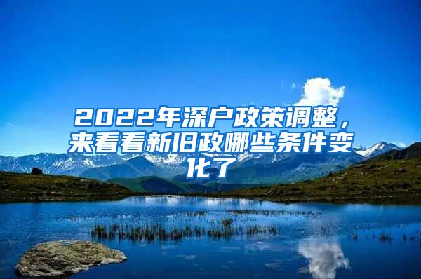 2022年深戶政策調(diào)整，來看看新舊政哪些條件變化了