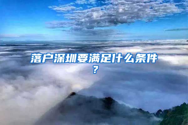 落戶深圳要滿足什么條件？