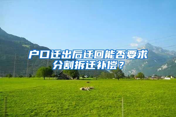 戶口遷出后遷回能否要求分割拆遷補(bǔ)償？