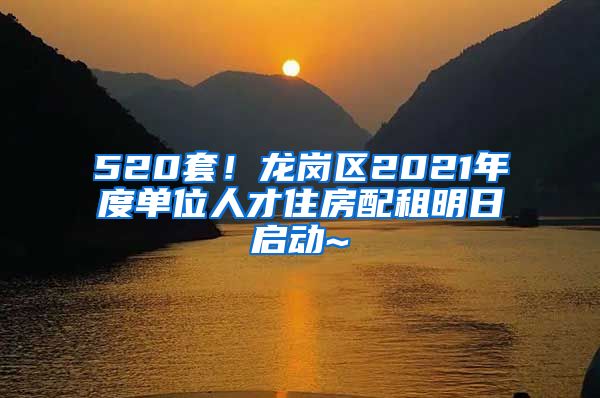 520套！龍崗區(qū)2021年度單位人才住房配租明日啟動(dòng)~