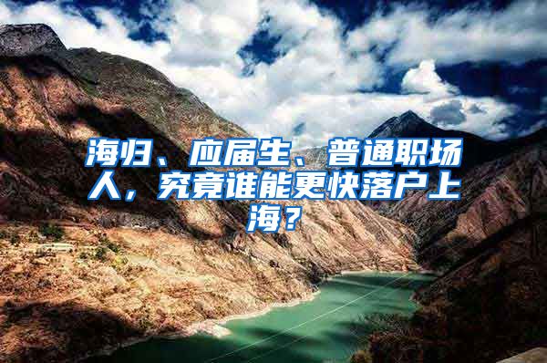 海歸、應(yīng)屆生、普通職場人，究竟誰能更快落戶上海？