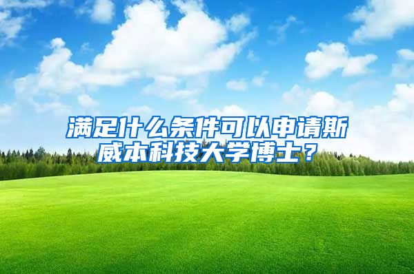 滿足什么條件可以申請斯威本科技大學博士？