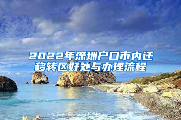 2022年深圳戶口市內(nèi)遷移轉(zhuǎn)區(qū)好處與辦理流程