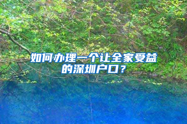 如何辦理一個讓全家受益的深圳戶口？