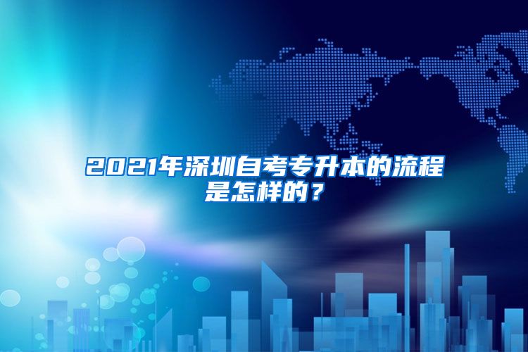 2021年深圳自考專升本的流程是怎樣的？