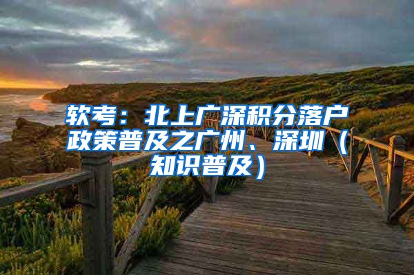 軟考：北上廣深積分落戶政策普及之廣州、深圳（知識(shí)普及）