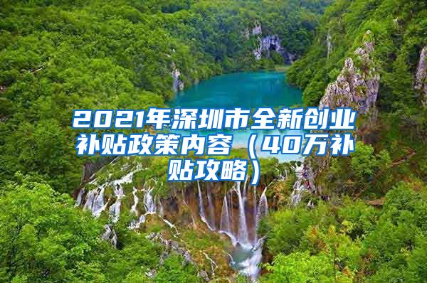 2021年深圳市全新創(chuàng)業(yè)補貼政策內(nèi)容（40萬補貼攻略）