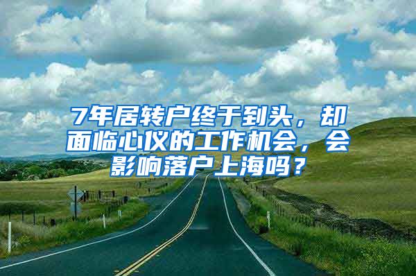 7年居轉(zhuǎn)戶終于到頭，卻面臨心儀的工作機(jī)會(huì)，會(huì)影響落戶上海嗎？