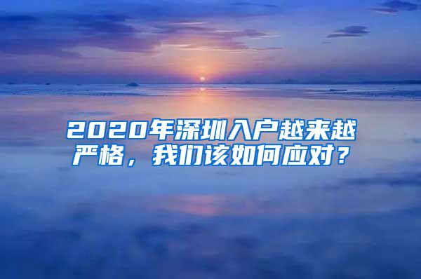 2020年深圳入戶越來越嚴格，我們該如何應對？