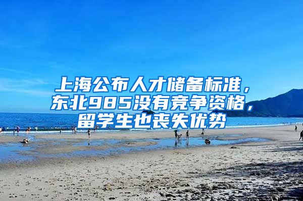 上海公布人才儲備標(biāo)準，東北985沒有競爭資格，留學(xué)生也喪失優(yōu)勢