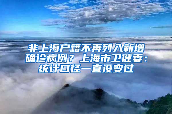 非上海戶籍不再列入新增確診病例？上海市衛(wèi)健委：統(tǒng)計(jì)口徑一直沒變過