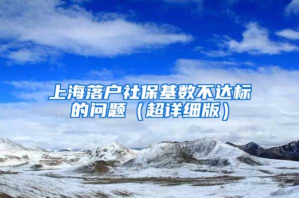 上海落戶(hù)社?；鶖?shù)不達(dá)標(biāo)的問(wèn)題（超詳細(xì)版）