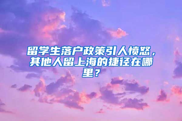 留學(xué)生落戶政策引人憤怒，其他人留上海的捷徑在哪里？