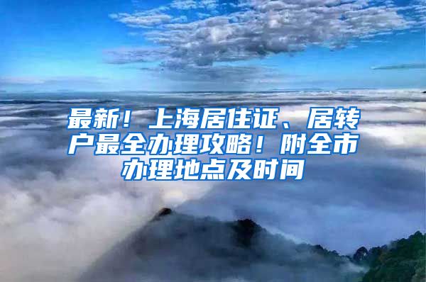 最新！上海居住證、居轉戶最全辦理攻略！附全市辦理地點及時間