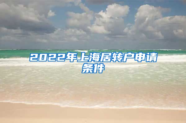 2022年上海居轉(zhuǎn)戶(hù)申請(qǐng)條件