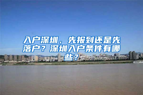 入戶深圳，先報到還是先落戶？深圳入戶條件有哪些？