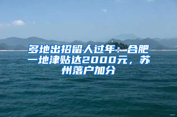 多地出招留人過年：合肥一地津貼達(dá)2000元，蘇州落戶加分