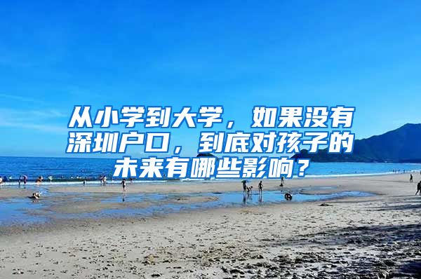 從小學到大學，如果沒有深圳戶口，到底對孩子的未來有哪些影響？