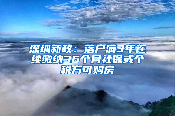 深圳新政：落戶滿3年連續(xù)繳納36個月社?；騻€稅方可購房