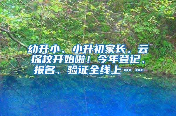 幼升小、小升初家長，云探校開始啦！今年登記、報名、驗證全線上……