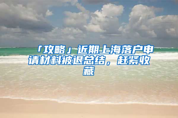 「攻略」近期上海落戶申請(qǐng)材料被退總結(jié)，趕緊收藏