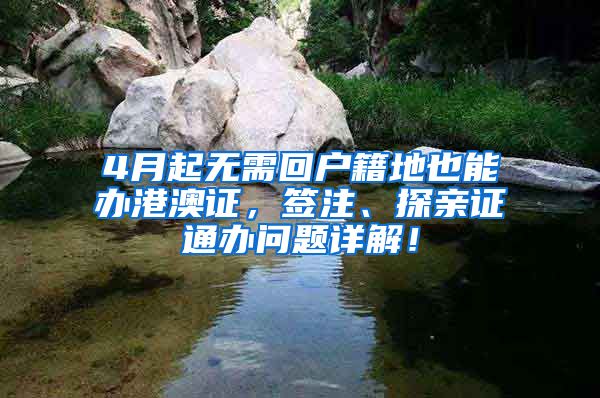 4月起無(wú)需回戶(hù)籍地也能辦港澳證，簽注、探親證通辦問(wèn)題詳解！