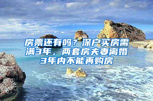 房票還有嗎？深戶買房需滿3年，兩套房夫妻離婚3年內(nèi)不能再購房