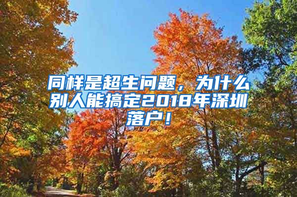 同樣是超生問題，為什么別人能搞定2018年深圳落戶！