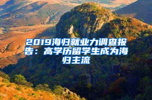 2019海歸就業(yè)力調(diào)查報告：高學歷留學生成為海歸主流