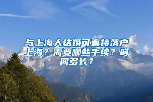 與上海人結(jié)婚可直接落戶(hù)上海？需要哪些手續(xù)？時(shí)間多長(zhǎng)？