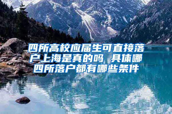 四所高校應屆生可直接落戶上海是真的嗎 具體哪四所落戶都有哪些條件