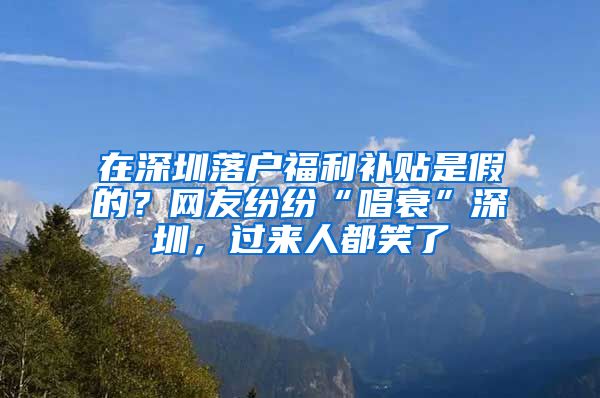 在深圳落戶福利補貼是假的？網(wǎng)友紛紛“唱衰”深圳，過來人都笑了