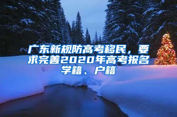 廣東新規(guī)防高考移民，要求完善2020年高考報(bào)名學(xué)籍、戶籍