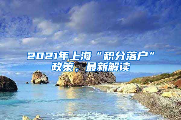 2021年上海“積分落戶”政策，最新解讀