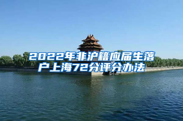 2022年非滬籍應(yīng)屆生落戶上海72分評(píng)分辦法