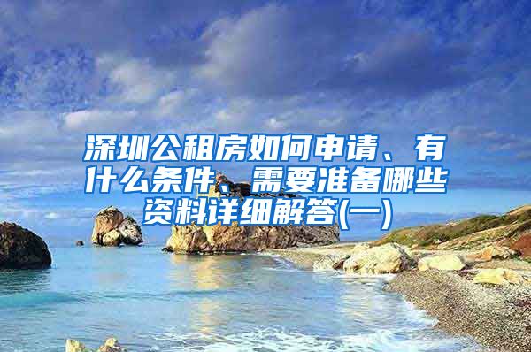 深圳公租房如何申請、有什么條件、需要準備哪些資料詳細解答(一)