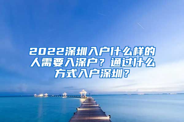 2022深圳入戶什么樣的人需要入深戶？通過什么方式入戶深圳？