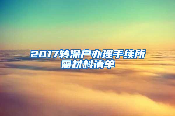 2017轉深戶辦理手續(xù)所需材料清單