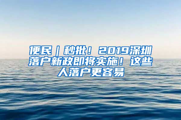 便民｜秒批！2019深圳落戶新政即將實施！這些人落戶更容易