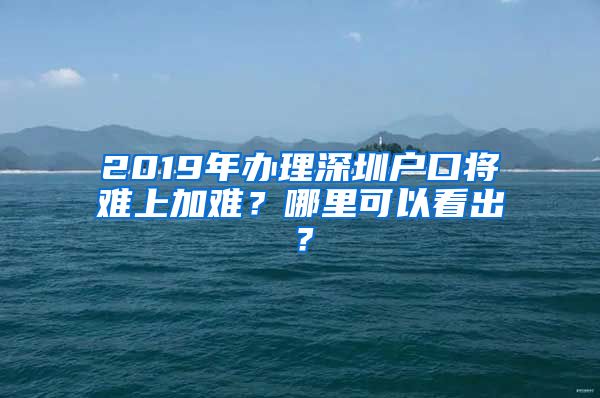 2019年辦理深圳戶口將難上加難？哪里可以看出？