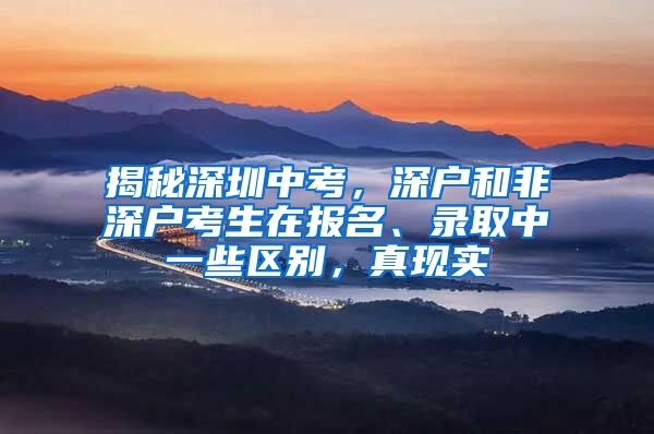 揭秘深圳中考，深戶和非深戶考生在報(bào)名、錄取中一些區(qū)別，真現(xiàn)實(shí)