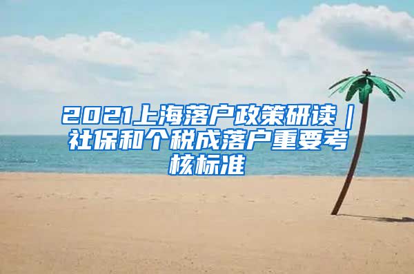 2021上海落戶政策研讀｜社保和個稅成落戶重要考核標準