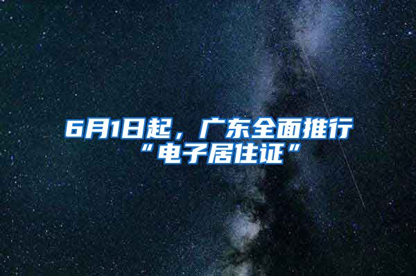 6月1日起，廣東全面推行“電子居住證”