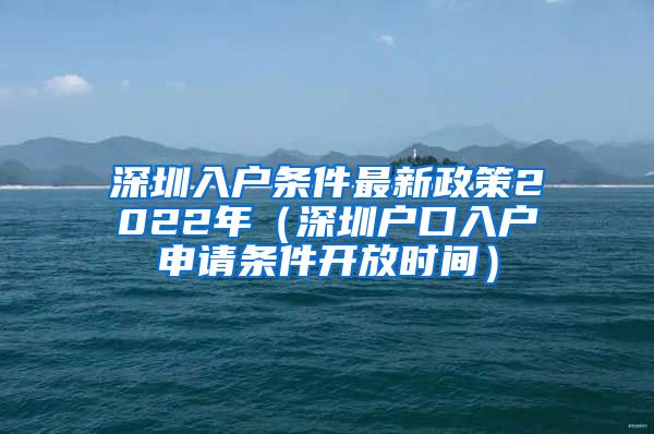 深圳入戶條件最新政策2022年（深圳戶口入戶申請條件開放時間）