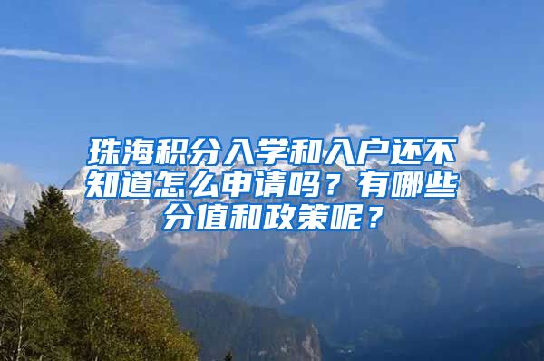 珠海積分入學(xué)和入戶還不知道怎么申請嗎？有哪些分值和政策呢？