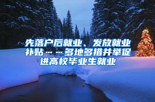 先落戶后就業(yè)、發(fā)放就業(yè)補(bǔ)貼……多地多措并舉促進(jìn)高校畢業(yè)生就業(yè)